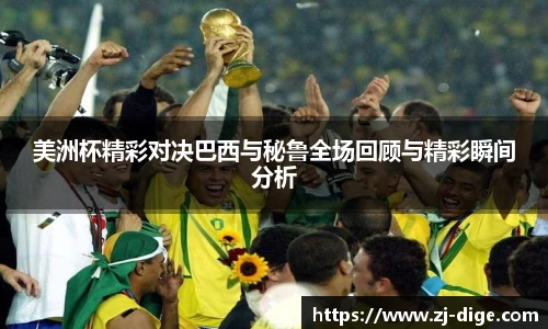 美洲杯精彩对决巴西与秘鲁全场回顾与精彩瞬间分析