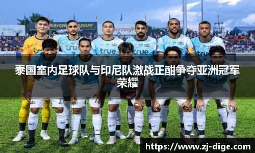 泰国室内足球队与印尼队激战正酣争夺亚洲冠军荣耀