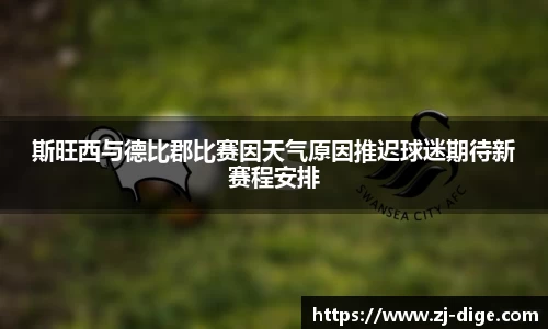 斯旺西与德比郡比赛因天气原因推迟球迷期待新赛程安排